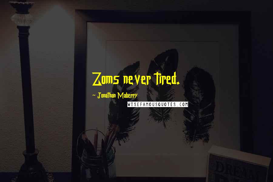 Jonathan Maberry Quotes: Zoms never tired.