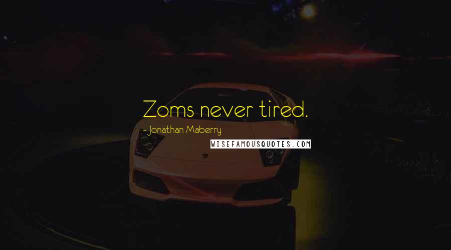 Jonathan Maberry Quotes: Zoms never tired.