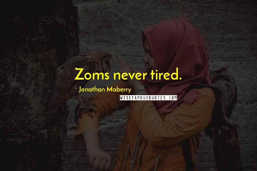 Jonathan Maberry Quotes: Zoms never tired.