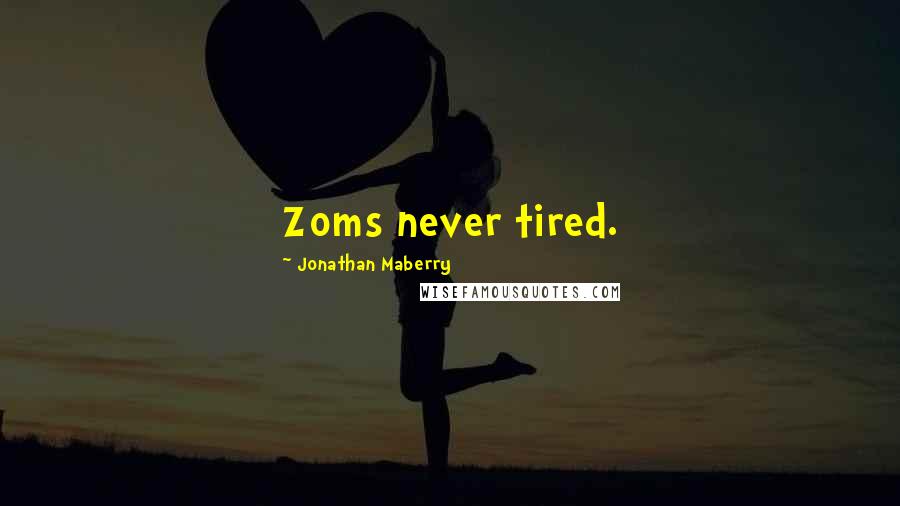 Jonathan Maberry Quotes: Zoms never tired.