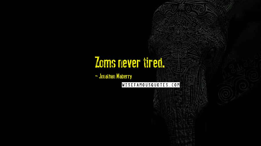Jonathan Maberry Quotes: Zoms never tired.