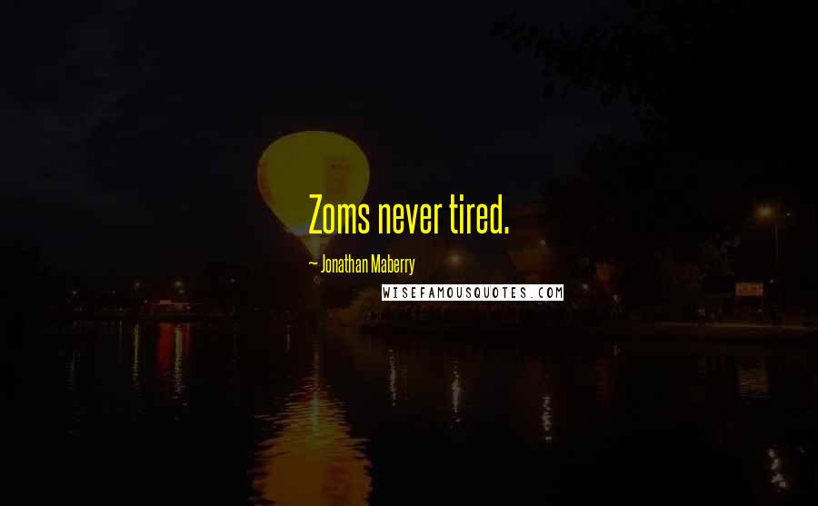 Jonathan Maberry Quotes: Zoms never tired.