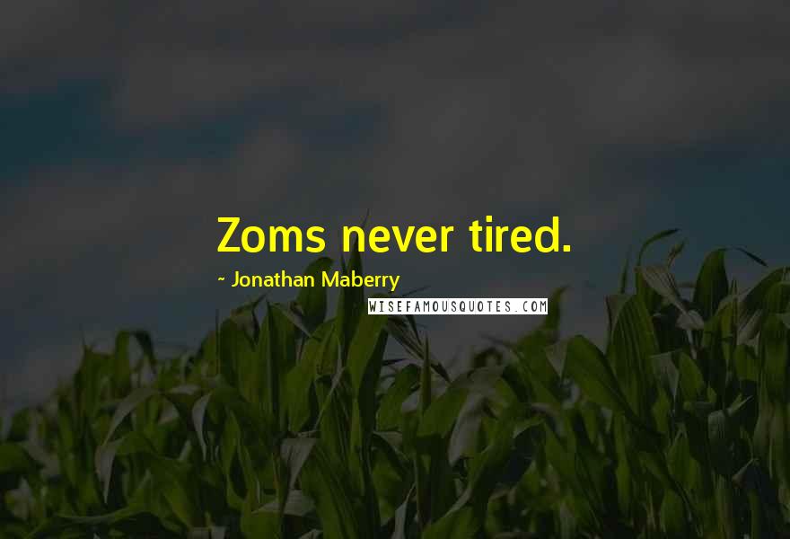 Jonathan Maberry Quotes: Zoms never tired.