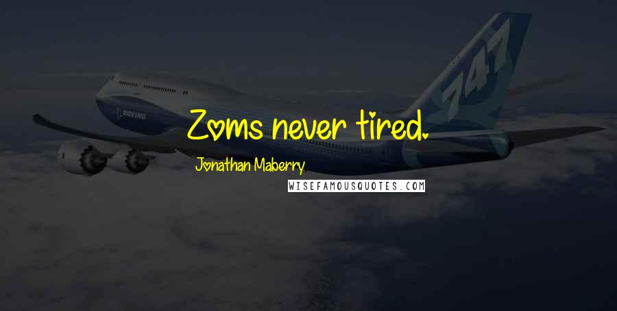 Jonathan Maberry Quotes: Zoms never tired.
