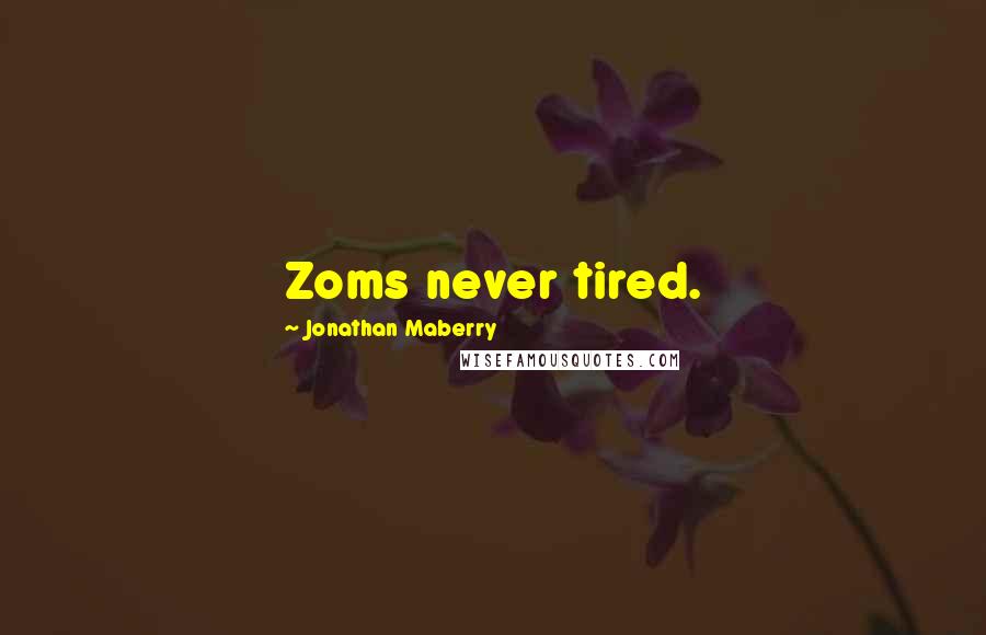 Jonathan Maberry Quotes: Zoms never tired.