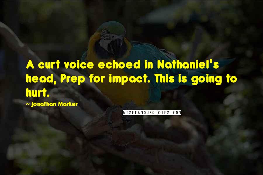 Jonathan Marker Quotes: A curt voice echoed in Nathaniel's head, Prep for impact. This is going to hurt.