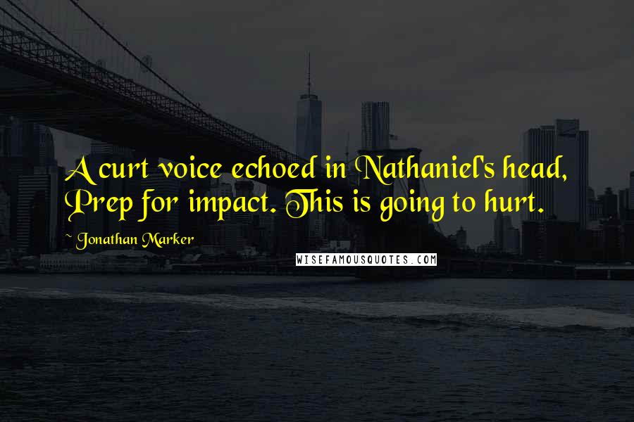 Jonathan Marker Quotes: A curt voice echoed in Nathaniel's head, Prep for impact. This is going to hurt.