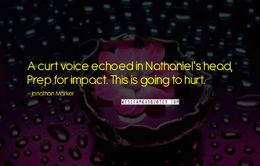 Jonathan Marker Quotes: A curt voice echoed in Nathaniel's head, Prep for impact. This is going to hurt.