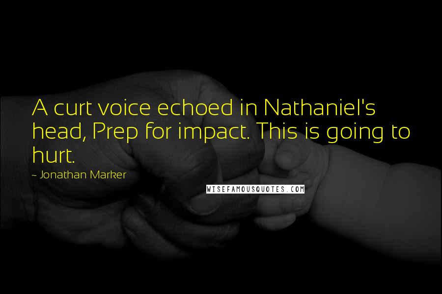 Jonathan Marker Quotes: A curt voice echoed in Nathaniel's head, Prep for impact. This is going to hurt.