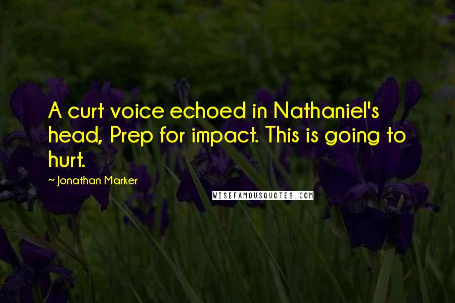 Jonathan Marker Quotes: A curt voice echoed in Nathaniel's head, Prep for impact. This is going to hurt.