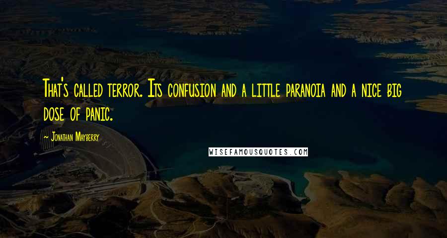 Jonathan Mayberry Quotes: That's called terror. Its confusion and a little paranoia and a nice big dose of panic.