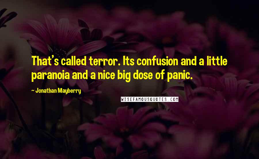 Jonathan Mayberry Quotes: That's called terror. Its confusion and a little paranoia and a nice big dose of panic.