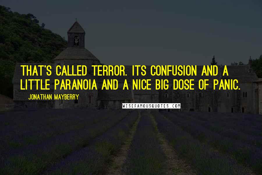 Jonathan Mayberry Quotes: That's called terror. Its confusion and a little paranoia and a nice big dose of panic.