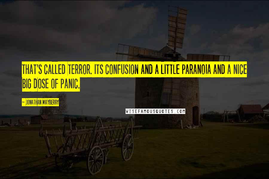 Jonathan Mayberry Quotes: That's called terror. Its confusion and a little paranoia and a nice big dose of panic.