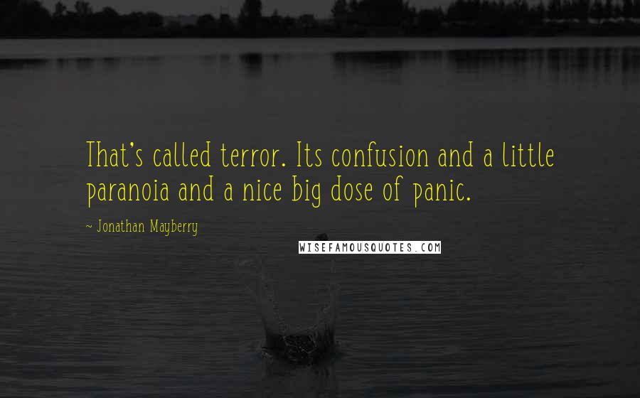 Jonathan Mayberry Quotes: That's called terror. Its confusion and a little paranoia and a nice big dose of panic.