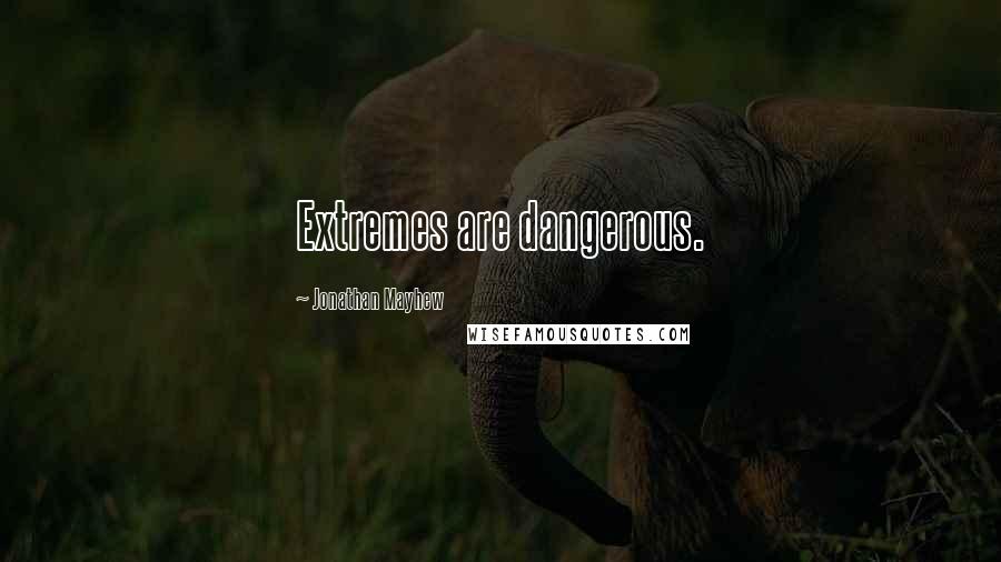 Jonathan Mayhew Quotes: Extremes are dangerous.