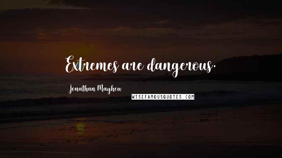 Jonathan Mayhew Quotes: Extremes are dangerous.