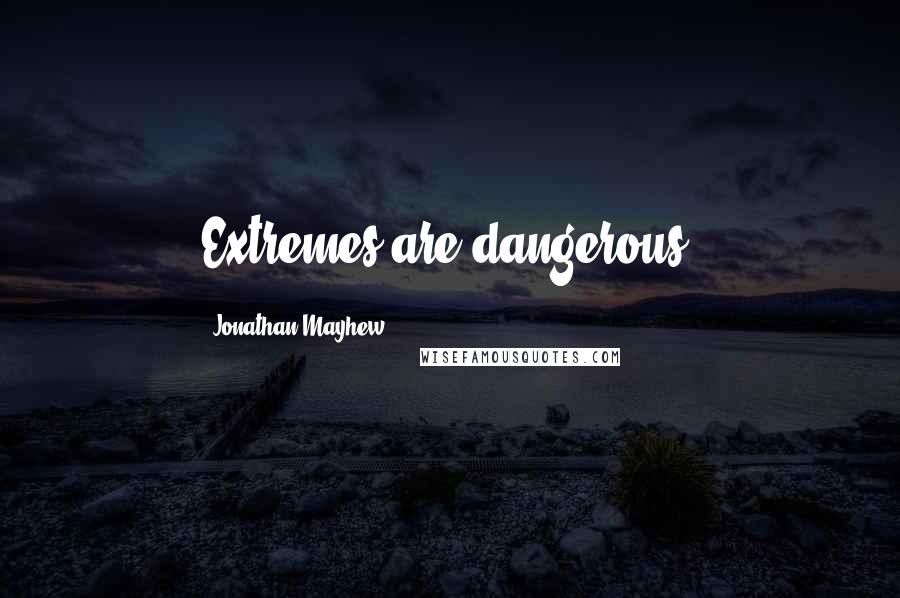 Jonathan Mayhew Quotes: Extremes are dangerous.