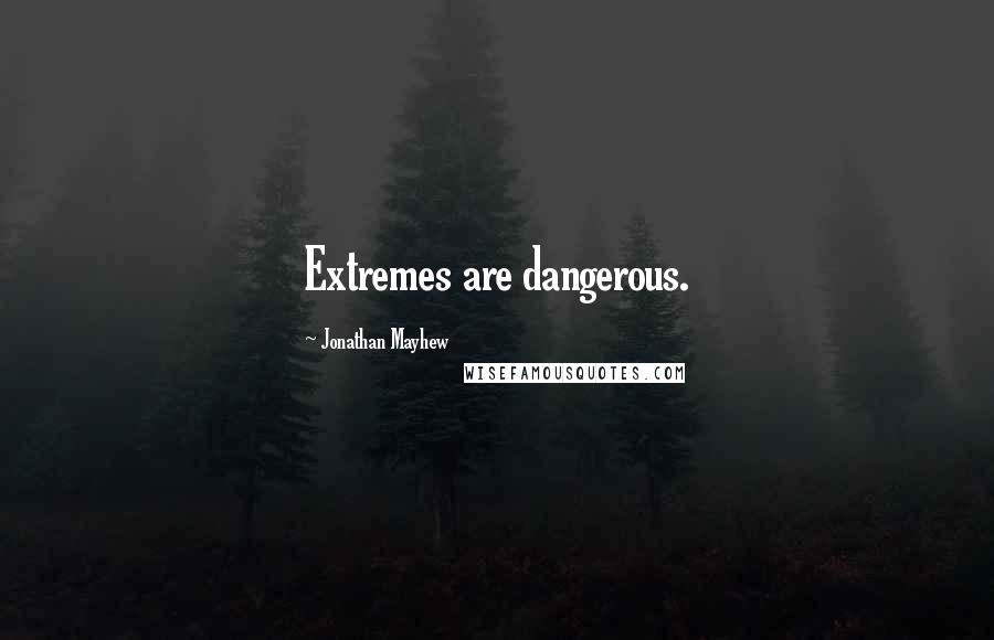 Jonathan Mayhew Quotes: Extremes are dangerous.