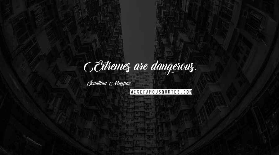 Jonathan Mayhew Quotes: Extremes are dangerous.