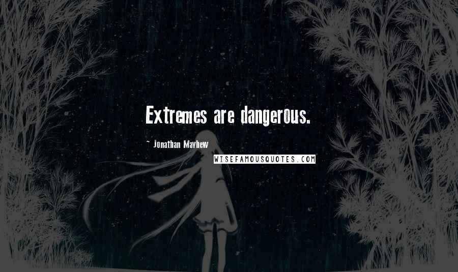 Jonathan Mayhew Quotes: Extremes are dangerous.