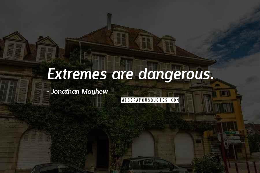 Jonathan Mayhew Quotes: Extremes are dangerous.