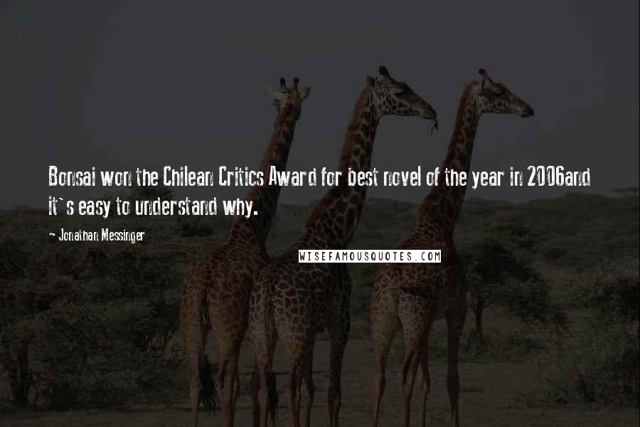 Jonathan Messinger Quotes: Bonsai won the Chilean Critics Award for best novel of the year in 2006and it's easy to understand why.