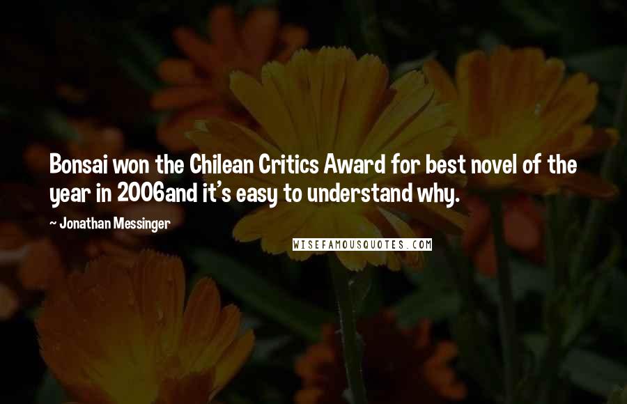Jonathan Messinger Quotes: Bonsai won the Chilean Critics Award for best novel of the year in 2006and it's easy to understand why.