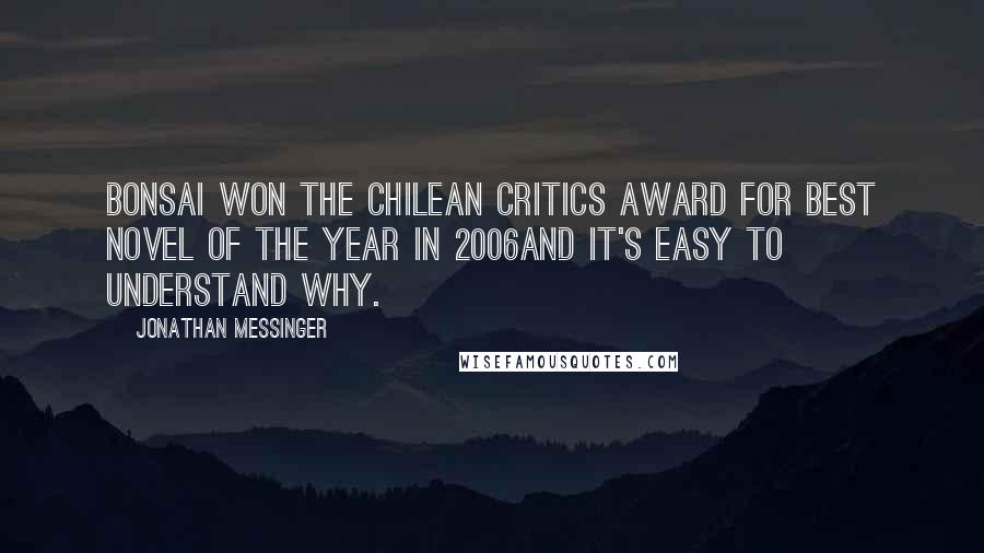 Jonathan Messinger Quotes: Bonsai won the Chilean Critics Award for best novel of the year in 2006and it's easy to understand why.