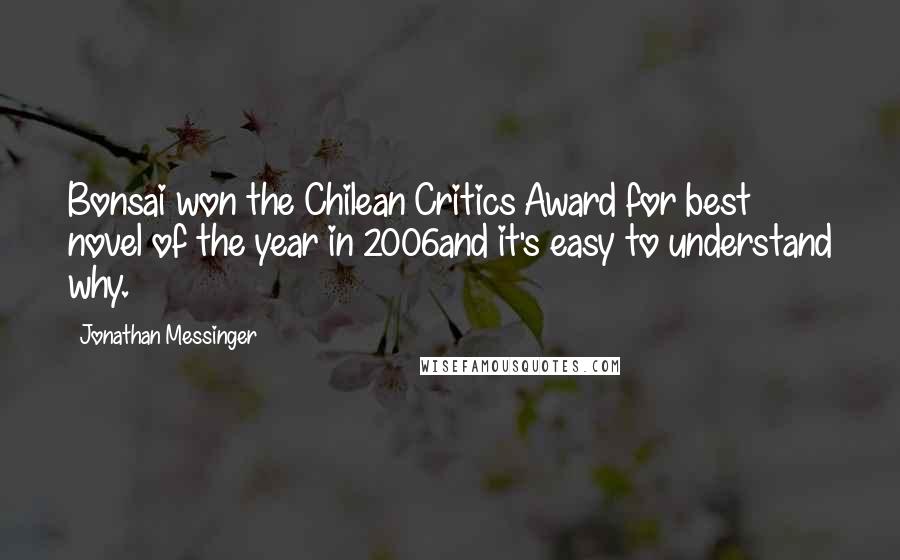 Jonathan Messinger Quotes: Bonsai won the Chilean Critics Award for best novel of the year in 2006and it's easy to understand why.