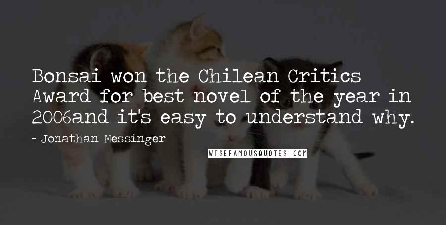 Jonathan Messinger Quotes: Bonsai won the Chilean Critics Award for best novel of the year in 2006and it's easy to understand why.