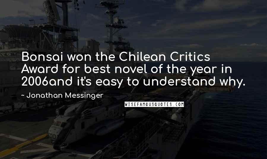 Jonathan Messinger Quotes: Bonsai won the Chilean Critics Award for best novel of the year in 2006and it's easy to understand why.