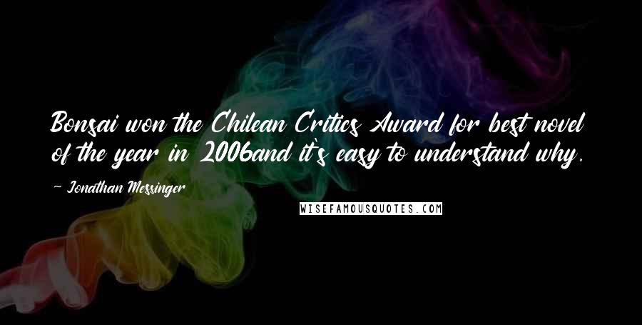 Jonathan Messinger Quotes: Bonsai won the Chilean Critics Award for best novel of the year in 2006and it's easy to understand why.