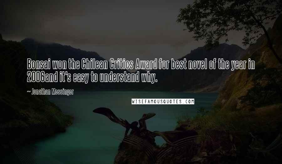 Jonathan Messinger Quotes: Bonsai won the Chilean Critics Award for best novel of the year in 2006and it's easy to understand why.