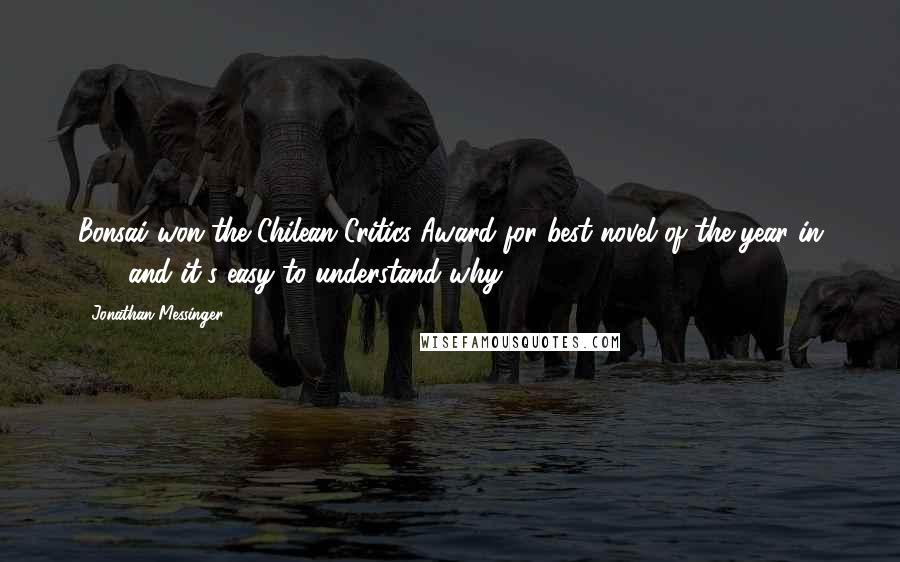Jonathan Messinger Quotes: Bonsai won the Chilean Critics Award for best novel of the year in 2006and it's easy to understand why.