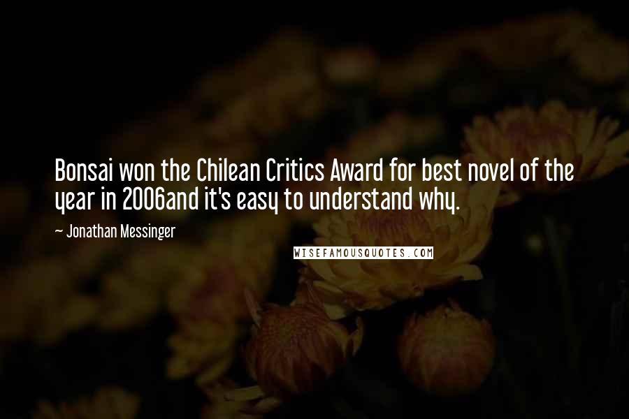 Jonathan Messinger Quotes: Bonsai won the Chilean Critics Award for best novel of the year in 2006and it's easy to understand why.