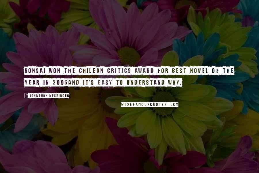 Jonathan Messinger Quotes: Bonsai won the Chilean Critics Award for best novel of the year in 2006and it's easy to understand why.