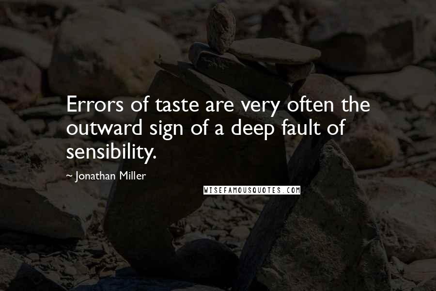 Jonathan Miller Quotes: Errors of taste are very often the outward sign of a deep fault of sensibility.