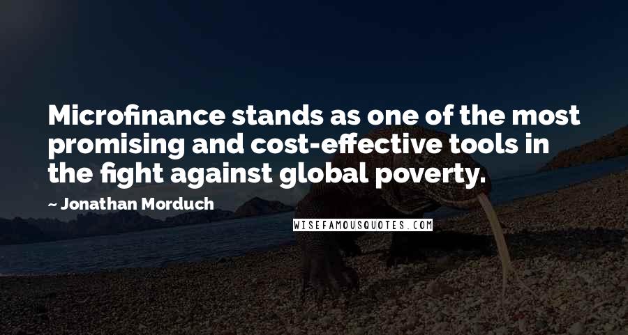 Jonathan Morduch Quotes: Microfinance stands as one of the most promising and cost-effective tools in the fight against global poverty.