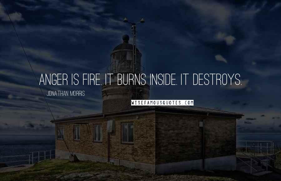 Jonathan Morris Quotes: Anger is fire. It burns inside. It destroys.