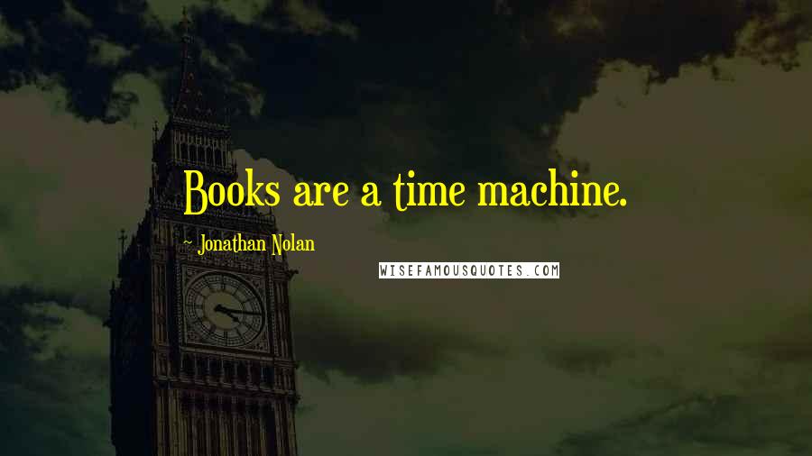 Jonathan Nolan Quotes: Books are a time machine.