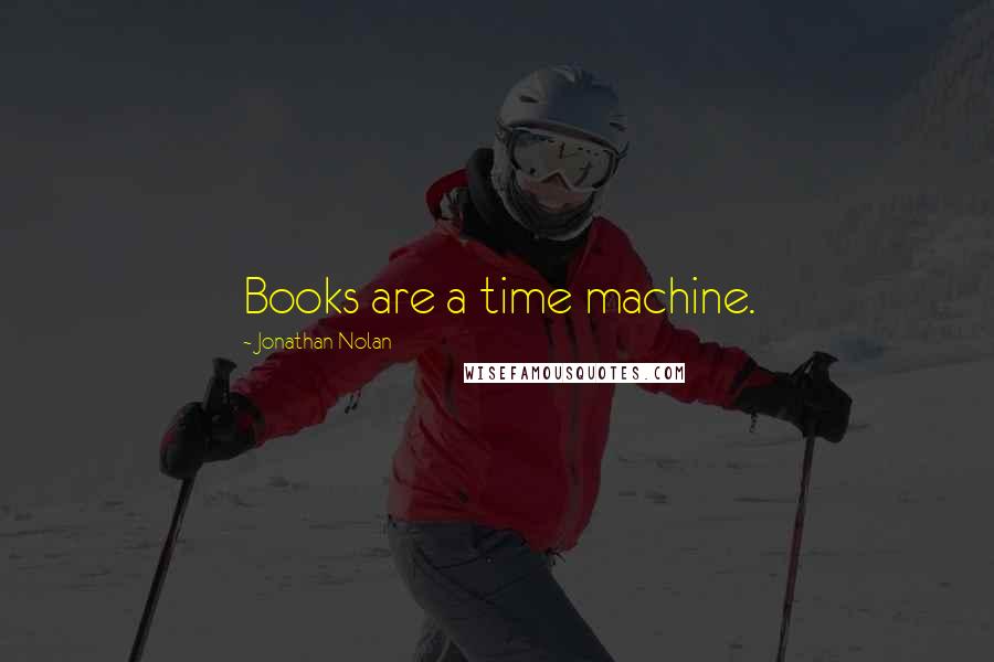 Jonathan Nolan Quotes: Books are a time machine.