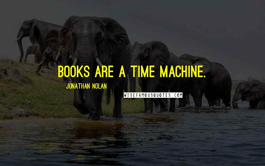 Jonathan Nolan Quotes: Books are a time machine.