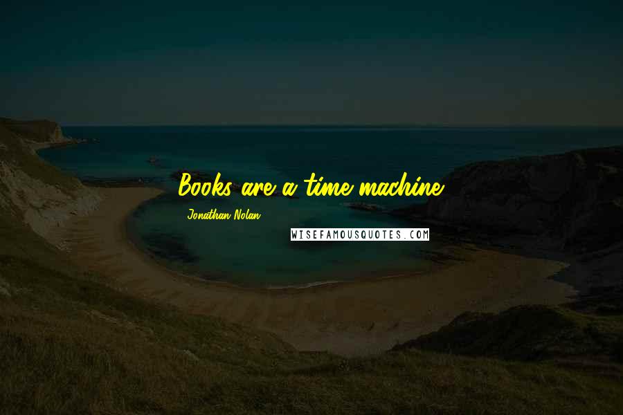 Jonathan Nolan Quotes: Books are a time machine.