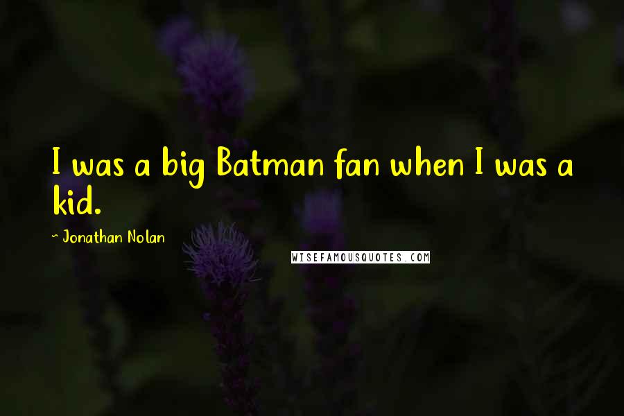 Jonathan Nolan Quotes: I was a big Batman fan when I was a kid.