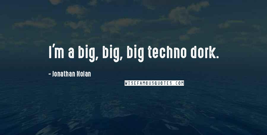 Jonathan Nolan Quotes: I'm a big, big, big techno dork.