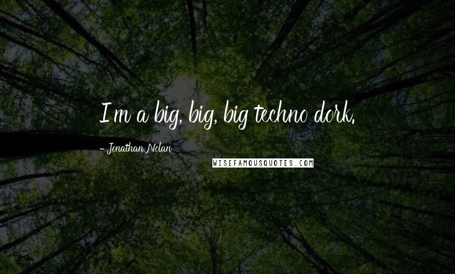 Jonathan Nolan Quotes: I'm a big, big, big techno dork.