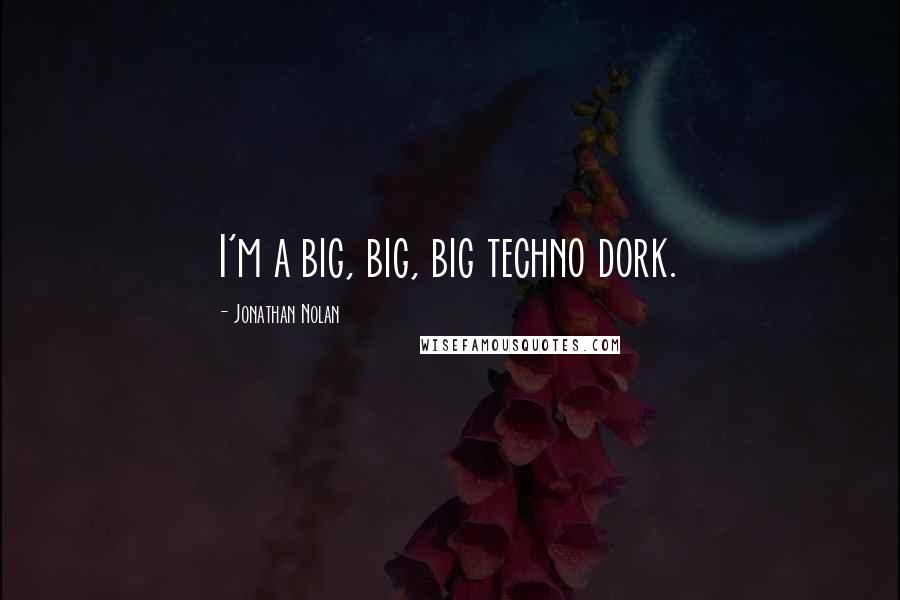 Jonathan Nolan Quotes: I'm a big, big, big techno dork.