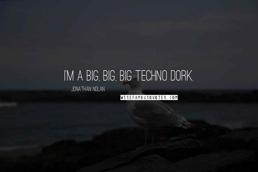 Jonathan Nolan Quotes: I'm a big, big, big techno dork.