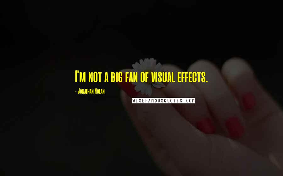 Jonathan Nolan Quotes: I'm not a big fan of visual effects.